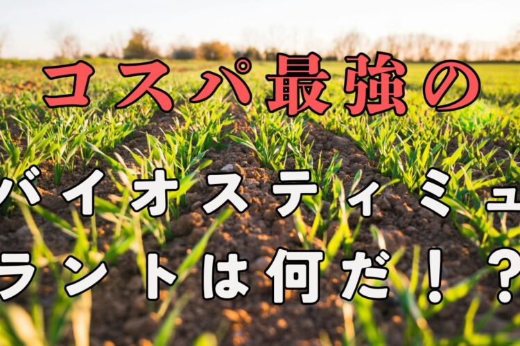 コスパ最強のバイオスティミュラントは何だ!?